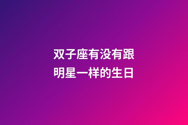 双子座有没有跟明星一样的生日-第1张-星座运势-玄机派