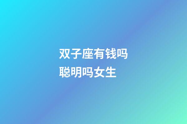 双子座有钱吗聪明吗女生-第1张-星座运势-玄机派