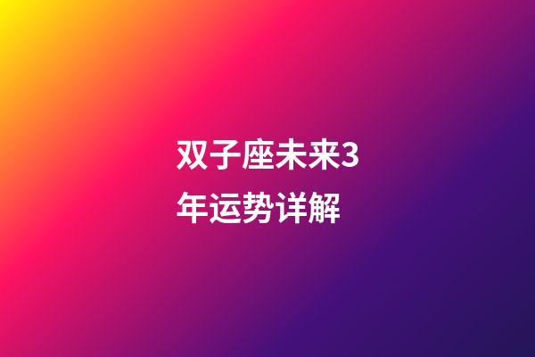 双子座未来3年运势详解-第1张-星座运势-玄机派