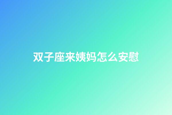 双子座来姨妈怎么安慰-第1张-星座运势-玄机派