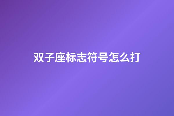 双子座标志符号怎么打-第1张-星座运势-玄机派