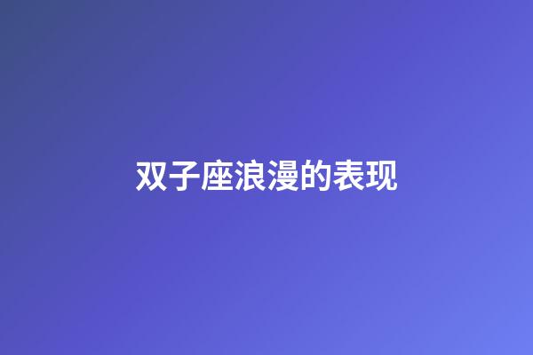 双子座浪漫的表现-第1张-星座运势-玄机派