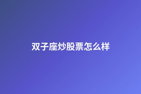 双子座炒股票怎么样-第1张-星座运势-玄机派