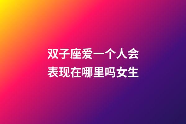 双子座爱一个人会表现在哪里吗女生-第1张-星座运势-玄机派