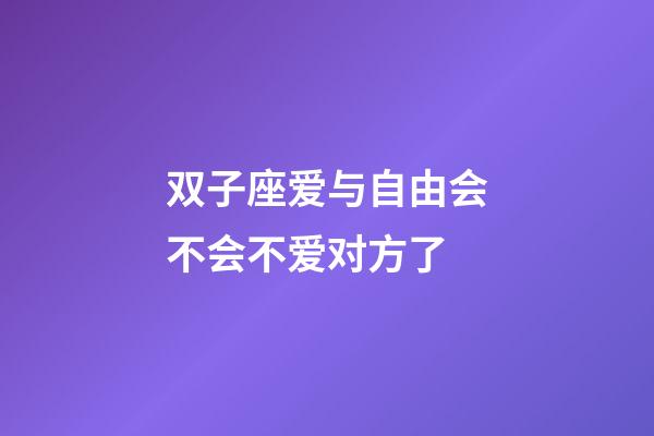 双子座爱与自由会不会不爱对方了-第1张-星座运势-玄机派