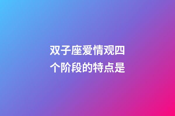 双子座爱情观四个阶段的特点是-第1张-星座运势-玄机派
