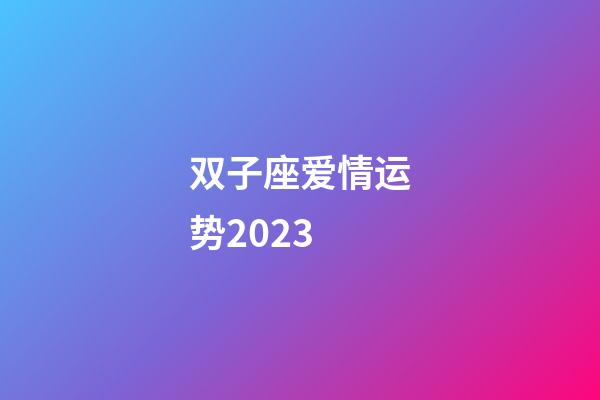 双子座爱情运势2023-第1张-星座运势-玄机派