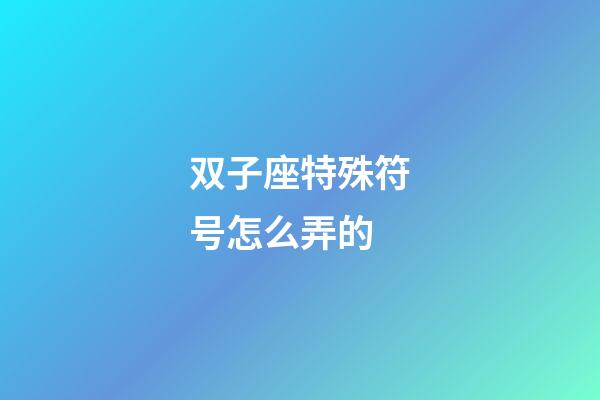 双子座特殊符号怎么弄的-第1张-星座运势-玄机派