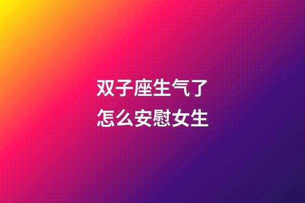 双子座生气了怎么安慰女生-第1张-星座运势-玄机派