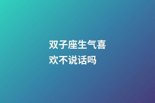 双子座生气喜欢不说话吗-第1张-星座运势-玄机派