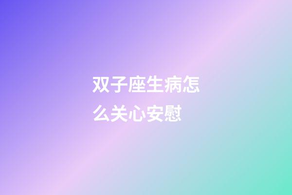 双子座生病怎么关心安慰-第1张-星座运势-玄机派