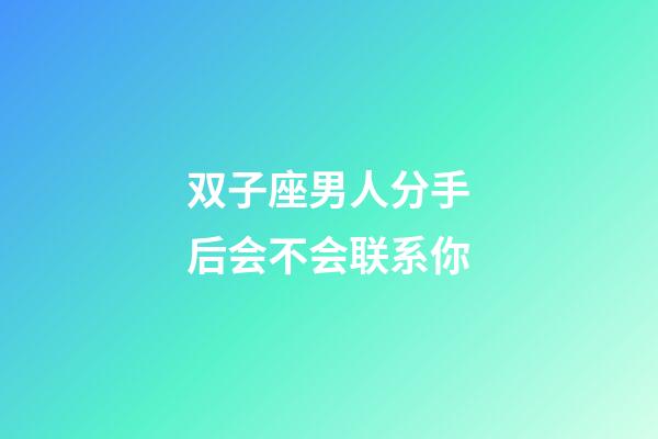 双子座男人分手后会不会联系你-第1张-星座运势-玄机派