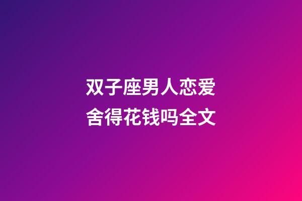 双子座男人恋爱舍得花钱吗全文-第1张-星座运势-玄机派
