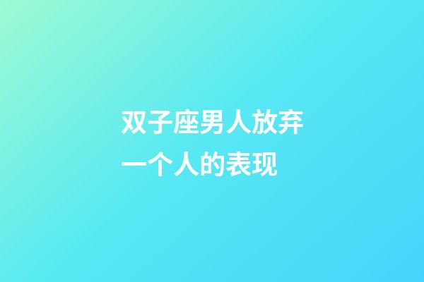 双子座男人放弃一个人的表现-第1张-星座运势-玄机派