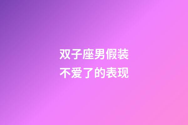 双子座男假装不爱了的表现-第1张-星座运势-玄机派