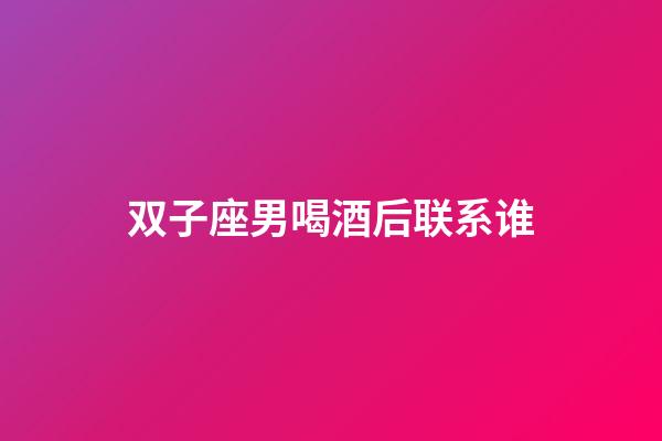 双子座男喝酒后联系谁-第1张-星座运势-玄机派