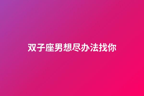 双子座男想尽办法找你-第1张-星座运势-玄机派