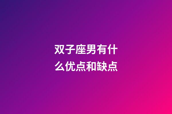 双子座男有什么优点和缺点-第1张-星座运势-玄机派
