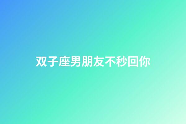 双子座男朋友不秒回你-第1张-星座运势-玄机派