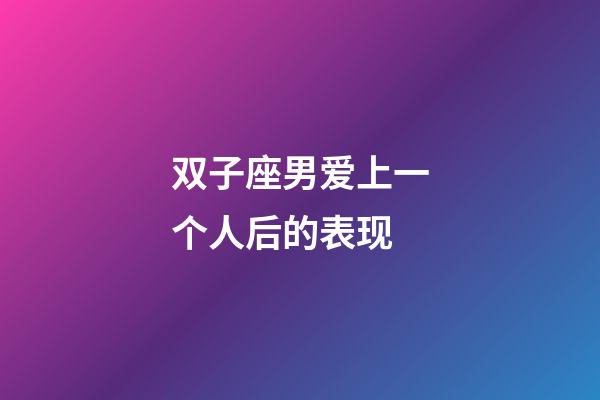 双子座男爱上一个人后的表现-第1张-星座运势-玄机派