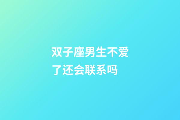 双子座男生不爱了还会联系吗-第1张-星座运势-玄机派