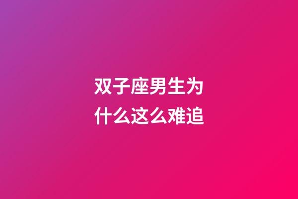 双子座男生为什么这么难追-第1张-星座运势-玄机派
