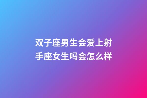 双子座男生会爱上射手座女生吗会怎么样-第1张-星座运势-玄机派