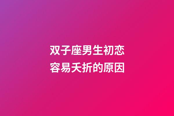 双子座男生初恋容易夭折的原因-第1张-星座运势-玄机派
