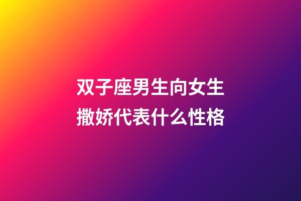 双子座男生向女生撒娇代表什么性格-第1张-星座运势-玄机派
