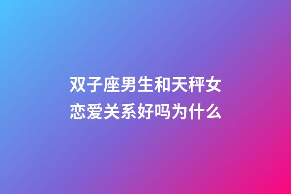 双子座男生和天秤女恋爱关系好吗为什么-第1张-星座运势-玄机派