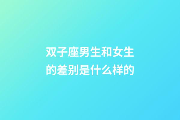 双子座男生和女生的差别是什么样的-第1张-星座运势-玄机派