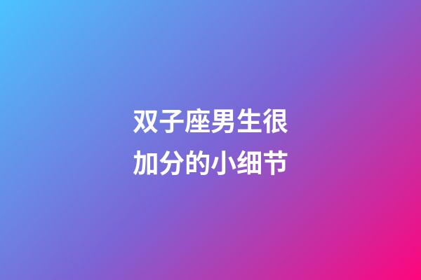 双子座男生很加分的小细节