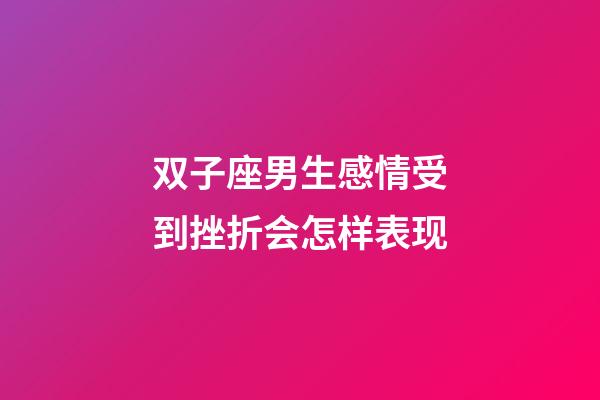 双子座男生感情受到挫折会怎样表现-第1张-星座运势-玄机派