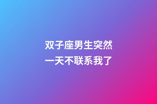 双子座男生突然一天不联系我了-第1张-星座运势-玄机派