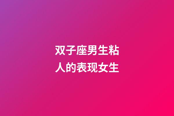 双子座男生粘人的表现女生-第1张-星座运势-玄机派