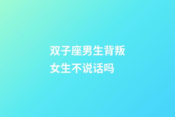 双子座男生背叛女生不说话吗-第1张-星座运势-玄机派