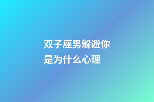 双子座男躲避你是为什么心理-第1张-星座运势-玄机派