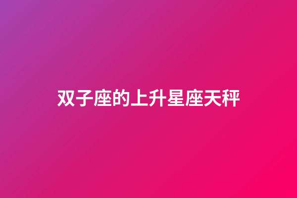 双子座的上升星座天秤-第1张-星座运势-玄机派