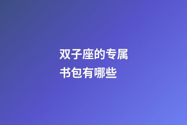双子座的专属书包有哪些-第1张-星座运势-玄机派