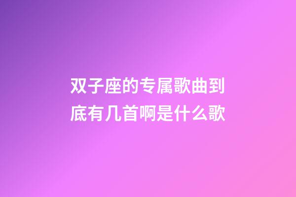 双子座的专属歌曲到底有几首啊是什么歌-第1张-星座运势-玄机派