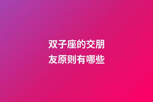 双子座的交朋友原则有哪些-第1张-星座运势-玄机派