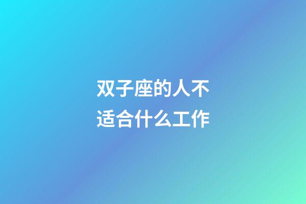 双子座的人不适合什么工作-第1张-星座运势-玄机派