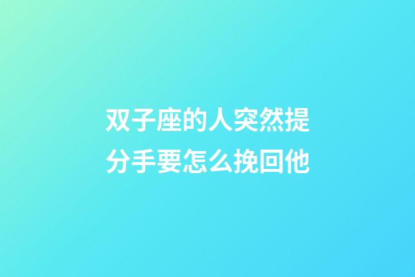 双子座的人突然提分手要怎么挽回他-第1张-星座运势-玄机派