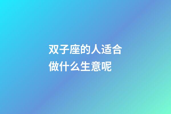 双子座的人适合做什么生意呢-第1张-星座运势-玄机派