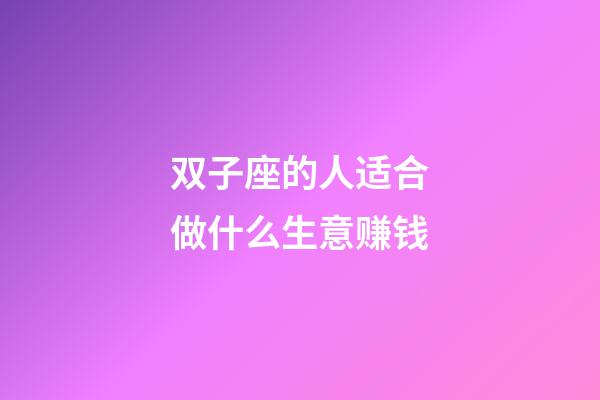 双子座的人适合做什么生意赚钱-第1张-星座运势-玄机派