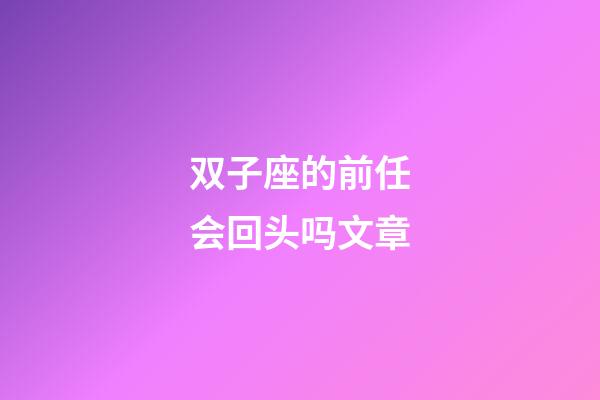 双子座的前任会回头吗文章-第1张-星座运势-玄机派