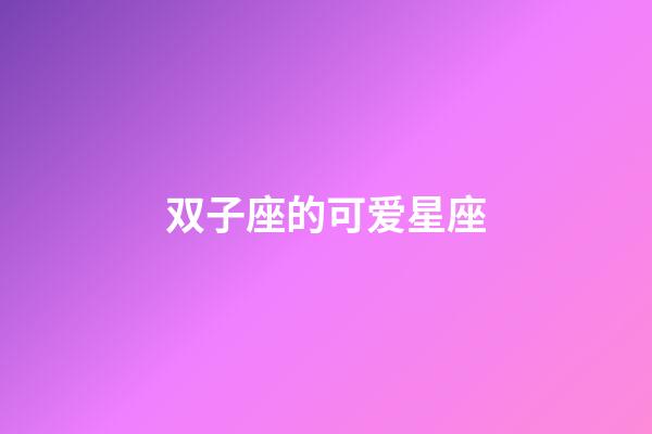 双子座的可爱星座-第1张-星座运势-玄机派