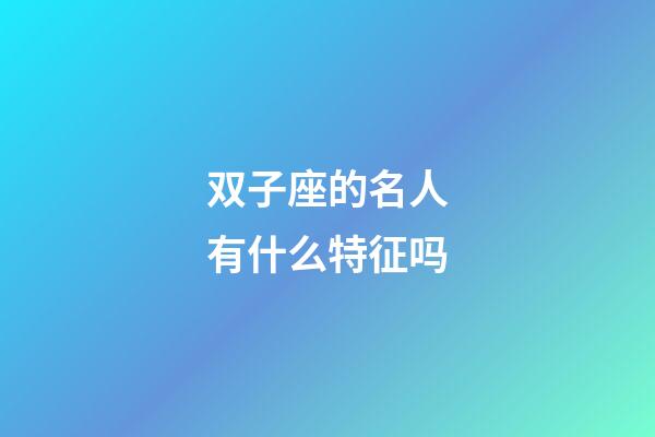 双子座的名人有什么特征吗-第1张-星座运势-玄机派