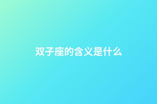 双子座的含义是什么-第1张-星座运势-玄机派