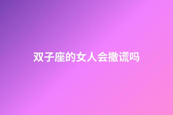 双子座的女人会撒谎吗-第1张-星座运势-玄机派